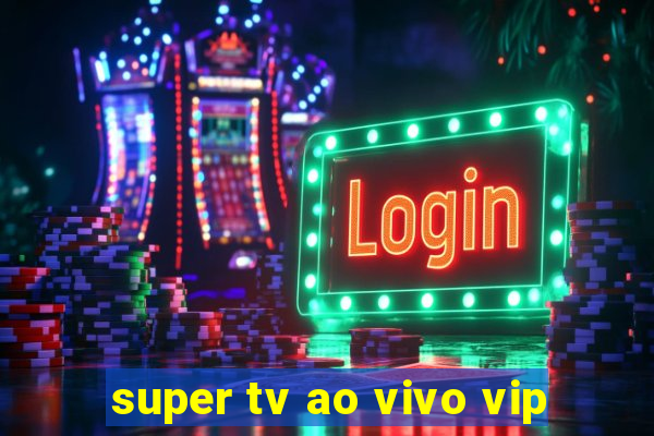 super tv ao vivo vip